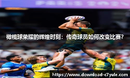 橄榄球荣耀的辉煌时刻：传奇球员如何改变比赛？