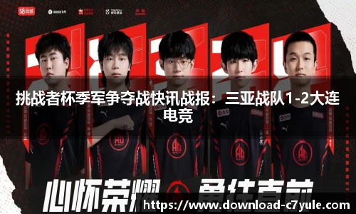 挑战者杯季军争夺战快讯战报：三亚战队1-2大连电竞