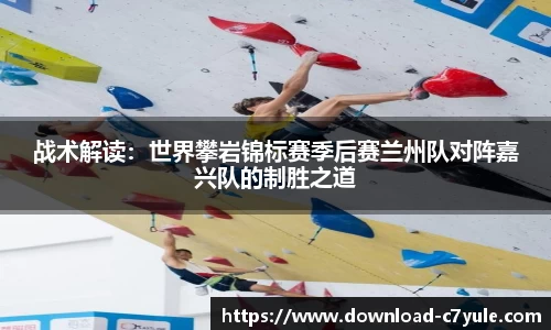 战术解读：世界攀岩锦标赛季后赛兰州队对阵嘉兴队的制胜之道