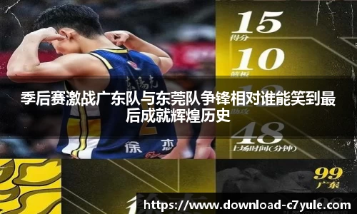 季后赛激战广东队与东莞队争锋相对谁能笑到最后成就辉煌历史