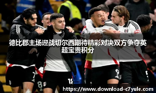 德比郡主场迎战切尔西期待精彩对决双方争夺英超宝贵积分